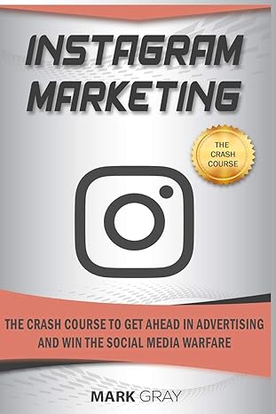 instagram marketing the crash course to get ahead in advertising and win the social media warfare 1st edition