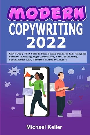 modern copywriting 2022 write copy that sells and turn boring features into tangible benefits 1st edition