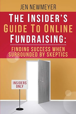 the insiders guide to online fundraising finding success when surrounded by skeptics 1st edition jen newmeyer