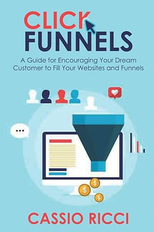 click funnels a guide for encouraging your dream customers to fill your websites and funnels 1st edition