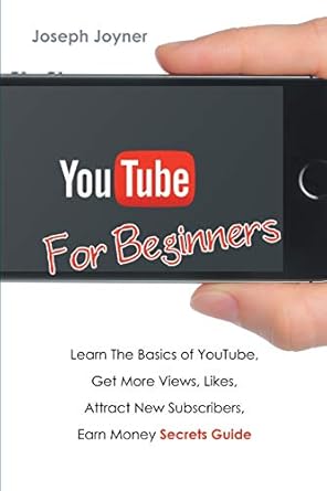 youtube for beginners learn the basics of youtube get more views likes attract new subscribers earn money