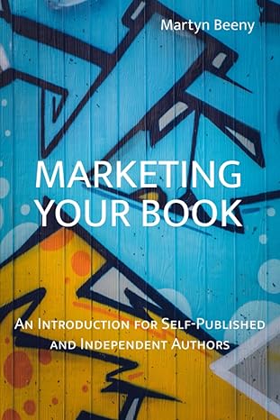 marketing your book an introduction for self published and independent authors 1st edition martyn beeny