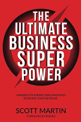 the ultimate business superpower harness its energy and massively increase your revenue 1st edition scott