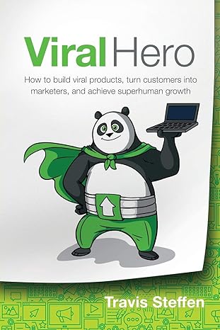 viral hero how to build viral products turn customers into marketers and achieve superhuman growth 1st