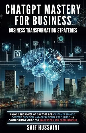 chatgpt mastery for business business transformation strategies unlock the power of chatgpt for customer