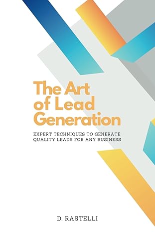 the art of lead generation expert techniques to generate quality leads for any business 1st edition dany