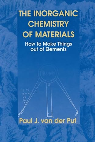 the inorganic chemistry of materials how to make things out of elements 1st edition paul j van der put