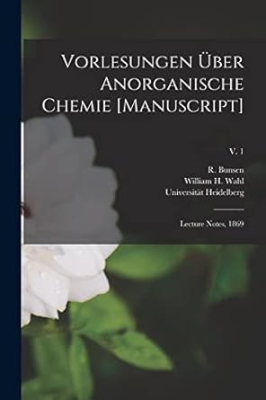 vorlesungen u ber anorganische chemie manuscript lecture notes 1869 v 1 1st edition r 1811 1899 bunsen