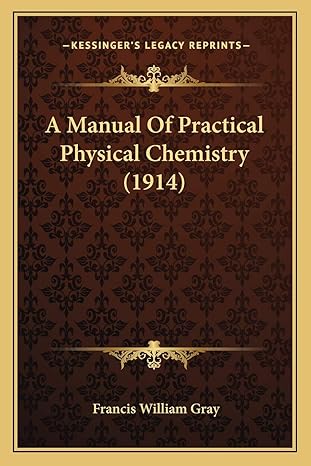 a manual of practical physical chemistry 1st edition francis william gray 1166458091, 978-1166458096