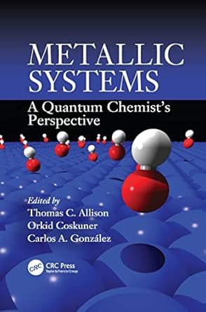 metallic systems a quantum chemists perspective 1st edition thomas c allison ,orkid coskuner ,carlos a