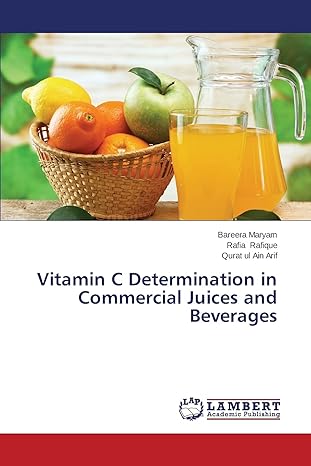 vitamin c determination in commercial juices and beverages 1st edition bareera maryam ,rafia rafique ,qurat