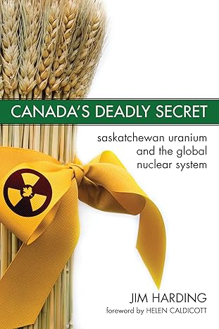 canada s deadly secret saskatchewan uranium and the global nuclear system 1st edition jim harding 1552662268,