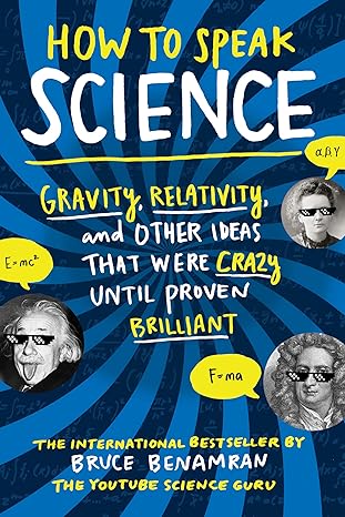 how to speak science gravity relativity and other ideas that were crazy until proven brilliant 1st edition