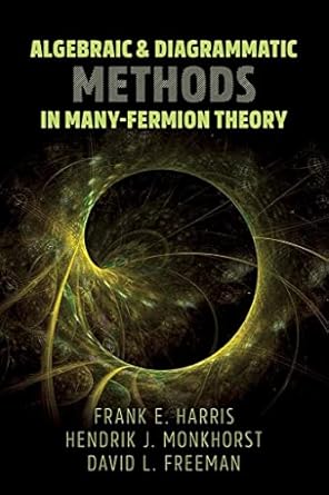 algebraic and diagrammatic methods in many fermion theory 1st edition frank e. harris, hendrik j. monkhorst,