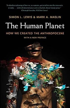 the human planet how we created the anthropocene 1st edition simon l. lewis, mark a. maslin 0300264771,