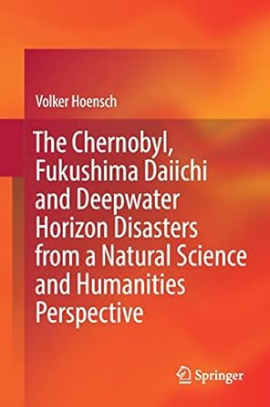 the chernobyl fukushima daiichi and deepwater horizon disasters from a natural science and humanities