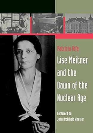 lise meitner and the dawn of the nuclear age 1st edition patricia rife, j.a. wheeler 0817645594,