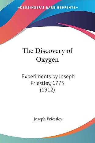 the discovery of oxygen experiments by joseph priestley 1775 1st edition joseph priestley 0548688575,