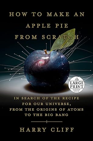 how to make an apple pie from scratch in search of the recipe for our universe from the origins of atoms to