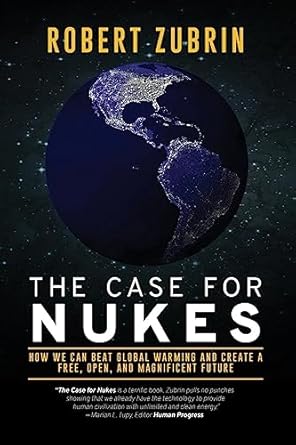 the case for nukes how we can beat global warming and create a free open and magnificent future 1st edition