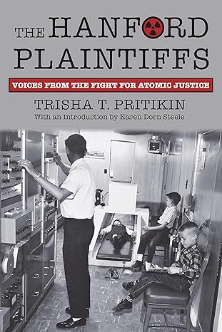 the hanford plaintiffs voices from the fight for atomic justice 1st edition trisha t. pritikin ,richard c.