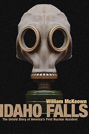 idaho falls the untold story of america s first nuclear accident teacher edition william mckeown ,william