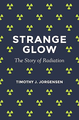 strange glow the story of radiation 1st edition timothy j. jorgensen 0691178348, 978-0691178349