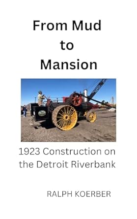 from mud to mansion 1923 construction on the detroit riverbank 1st edition ralph koerber b08myqcqcs,