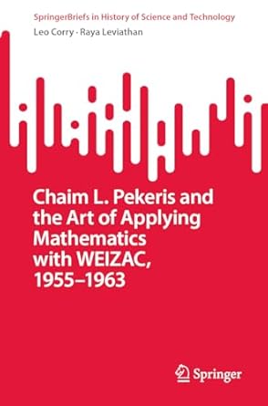 chaim l pekeris and the art of applying mathematics with weizac 1955 1963 1st edition leo corry ,raya