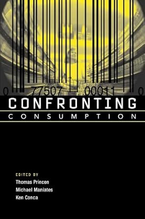 confronting consumption 1st edition thomas princen ,michael maniates ,professor of international relations