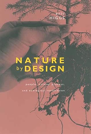 nature by design people natural process and ecological restoration 1st edition eric higgs 0262582260,