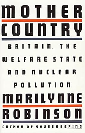 mother country britain the welfare state and nuclear pollution 1st edition marilynne robinson 0374526591,