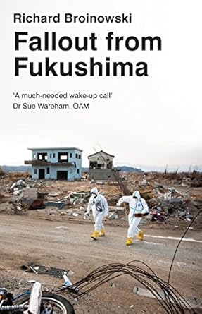 fallout from fukushima 1st edition richard broinowski 1922070165, 978-1922070166