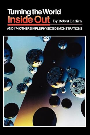 turning the world inside out and 174 other simple physics demonstrations softcover edition robert ehrlich