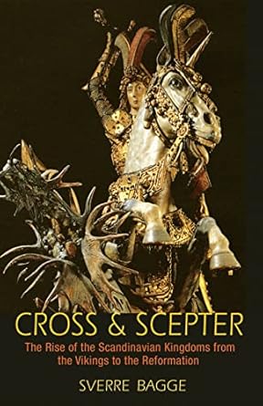 cross and scepter the rise of the scandinavian kingdoms from the vikings to the reformation 1st edition