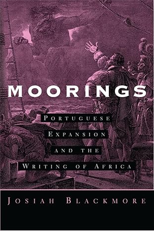 moorings portuguese expansion and the writing of africa 1st edition josiah blackmore 0816648336,