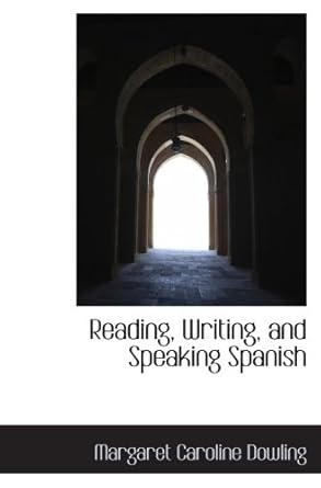 reading writing and speaking spanish 1st edition margaret caroline dowling 0559617585, 978-0559617584