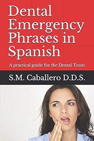 dental emergency phrases in spanish a practical guide for the dental team 1st edition s.m. caballero d.d.s.