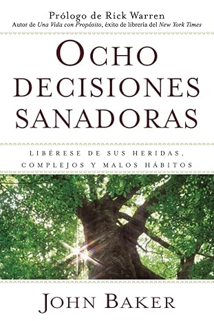 ocho decisiones sanadoras liberese de sus heridas complejos y habitos 1st edition john baker 1416578285,