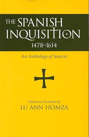 spanish inquisition 1478 14 an anthology of sources 1st edition lu ann homza 0872207943, 978-0872207943