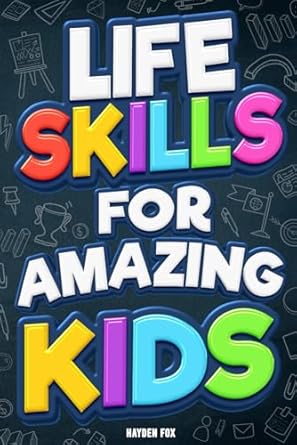 life skills for amazing kids essential things every young reader should know 1st edition hayden fox