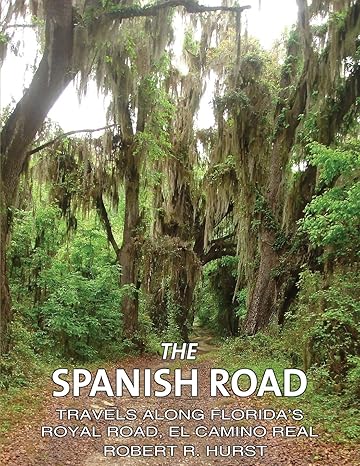 the spanish road travels along florida s royal road el camino real 1st edition robert r hurst 1954617011,