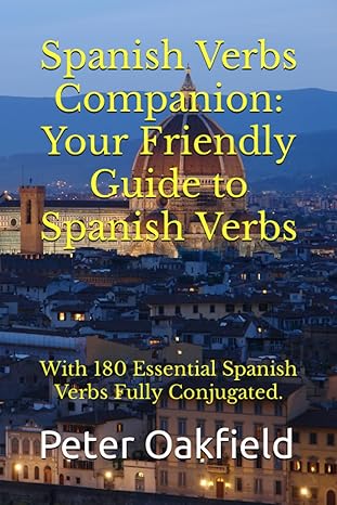 spanish verbs companion your friendly guide to spanish verbs with 180 essential spanish verbs fully