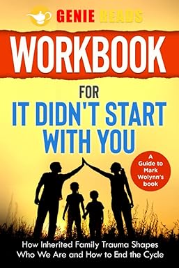 workbook for it didn t start with you a guide to mark wolynn s book how inherited family trauma shapes who we