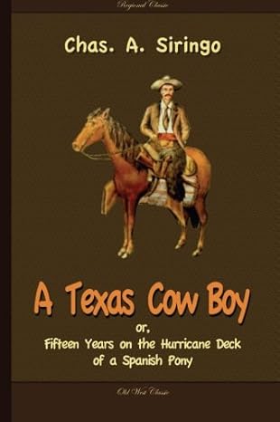 a texas cowboy or fifteen years on the hurricane deck of a spanish pony 1st edition chas. a. siringo