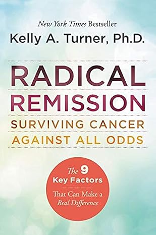 radical remission surviving cancer against all odds 1st edition kelly a. turner phd 0062268740, 978-0062268747