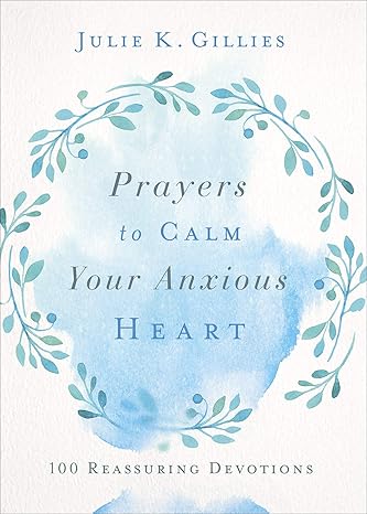 prayers to calm your anxious heart 100 reassuring devotions 1st edition julie gillies 0736977929,