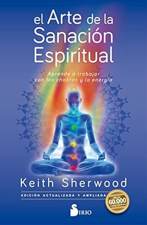 el arte de la sanaci n espiritual aprende a trabajar con los chakras y la energ a 1st edition keith sherwood,