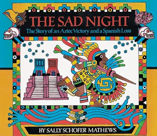 the sad night the story of an aztec victory and a spanish loss 1st edition sally schofer mathews 0618117458,