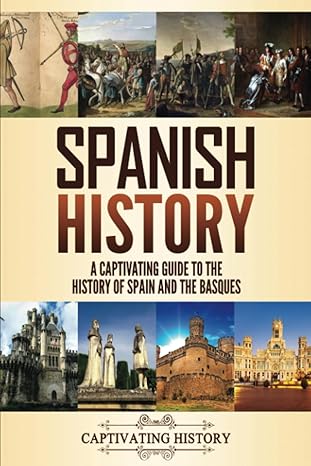 spanish history a captivating guide to the history of spain and the basques 1st edition captivating history